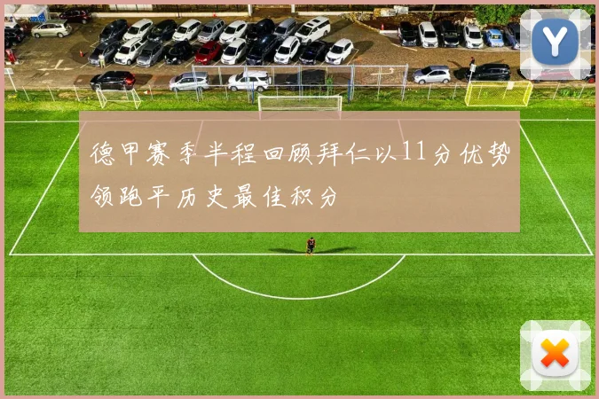 德甲赛季半程回顾拜仁以11分优势领跑平历史最佳积分